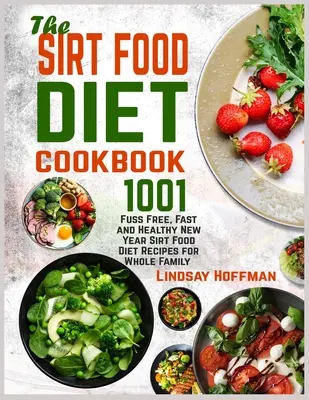 The Sirt Food Diet Cookbook : 1001 recettes pour toute la famille, sans chichis, rapides et saines pour la nouvelle année - The Sirt Food Diet Cookbook: 1001 Fuss Free, Fast and Healthy New Year Sirt Food Diet Recipes for Whole Family