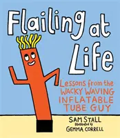 S'agiter dans la vie : Les leçons de l'homme au tube gonflable farfelu et ondulant - Flailing at Life: Lessons from the Wacky Waving Inflatable Tube Guy