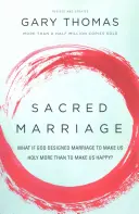 Le mariage sacré : Et si Dieu avait conçu le mariage pour nous rendre saints plus que pour nous rendre heureux ? - Sacred Marriage: What If God Designed Marriage to Make Us Holy More Than to Make Us Happy?