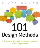 101 Méthodes de conception : Une approche structurée pour stimuler l'innovation dans votre organisation - 101 Design Methods: A Structured Approach for Driving Innovation in Your Organization