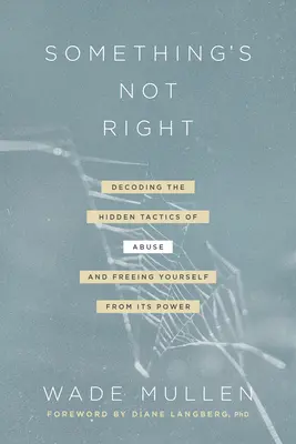 Quelque chose ne va pas : Décoder les tactiques cachées de la maltraitance et se libérer de son pouvoir - Something's Not Right: Decoding the Hidden Tactics of Abuse--And Freeing Yourself from Its Power