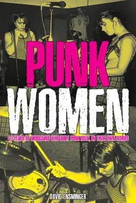 Punk Women : 40 ans de musiciennes qui ont construit le punk rock - Punk Women: 40 Years of Musicians Who Built Punk Rock