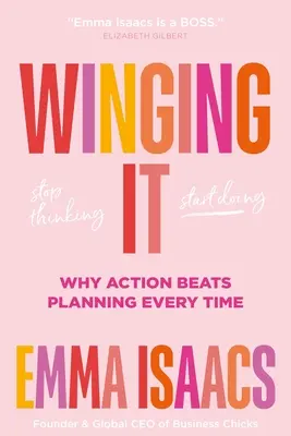 Winging It : Arrêtez de penser, commencez à faire : Pourquoi l'action l'emporte toujours sur la planification - Winging It: Stop Thinking, Start Doing: Why Action Beats Planning Every Time