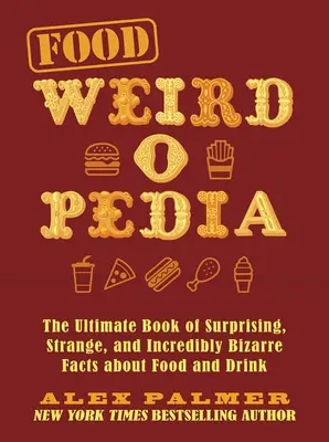 Food Weird-O-Pedia : Le livre ultime des faits surprenants, étranges et incroyablement bizarres sur la nourriture et la boisson - Food Weird-O-Pedia: The Ultimate Book of Surprising, Strange, and Incredibly Bizarre Facts about Food and Drink