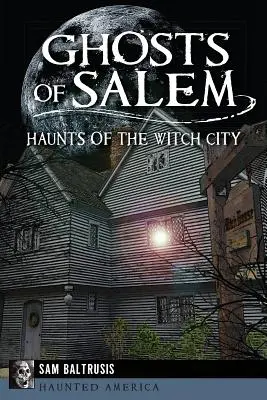 Les fantômes de Salem : Les lieux mythiques de la ville des sorcières - Ghosts of Salem: Haunts of the Witch City