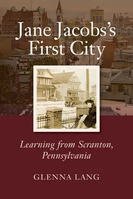 La première ville de Jane Jacobs : L'expérience de Scranton, Pennsylvanie - Jane Jacobs's First City: Learning from Scranton, Pennsylvania