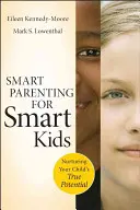 Des parents intelligents pour des enfants intelligents : développer le véritable potentiel de votre enfant - Smart Parenting for Smart Kids: Nurturing Your Child's True Potential