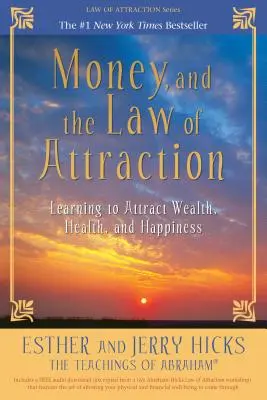 L'argent et la loi de l'attraction : Apprendre à attirer la richesse, la santé et le bonheur - Money, and the Law of Attraction: Learning to Attract Wealth, Health, and Happiness