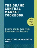 Le livre de cuisine du Grand Central Market : Cuisine et culture du centre-ville de Los Angeles - The Grand Central Market Cookbook: Cuisine and Culture from Downtown Los Angeles