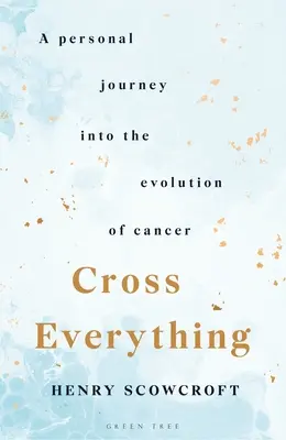 Tout croiser : un voyage personnel dans l'évolution du cancer - Cross Everything: A Personal Journey Into the Evolution of Cancer