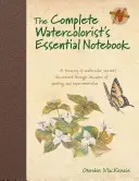 Le carnet essentiel de l'aquarelliste complet : Un trésor de secrets d'aquarelle découverts au cours de décennies de peinture et d'expérimentation. - The Complete Watercolorist's Essential Notebook: A Treasury of Watercolor Secrets Discovered Through Decades of Painting and Expe Rimentation