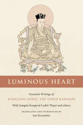 Cœur lumineux : Les écrits essentiels de Rangjung Dorje, le troisième Karmapa - Luminous Heart: Essential Writings of Rangjung Dorje, the Third Karmapa