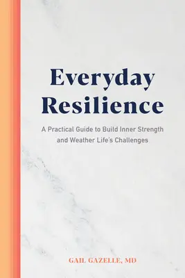 La résilience au quotidien : Un guide pratique pour développer sa force intérieure et surmonter les défis de la vie - Everyday Resilience: A Practical Guide to Build Inner Strength and Weather Life's Challenges