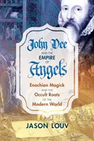 John Dee et l'empire des anges : La magie énochienne et les racines occultes du monde moderne - John Dee and the Empire of Angels: Enochian Magick and the Occult Roots of the Modern World