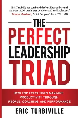 The Perfect Leadership Triad : How Top Executives Maximize Productivity through People, Coaching, and Performance (La triade parfaite du leadership : comment les cadres supérieurs maximisent leur productivité grâce aux personnes, au coaching et à la performance) - The Perfect Leadership Triad: How Top Executives Maximize Productivity through People, Coaching, and Performance