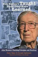 Vous n'avez pas enseigné tant qu'ils n'ont pas appris : Les principes et pratiques d'enseignement de John Wooden - You Haven't Taught Until They Have Learned: John Wooden's Teaching Principles and Practices
