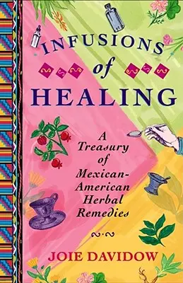 Infusions de guérison : Un trésor de remèdes à base de plantes médicinales mexico-américaines - Infusions of Healing: A Treasury of Mexican-American Herbal Remedies