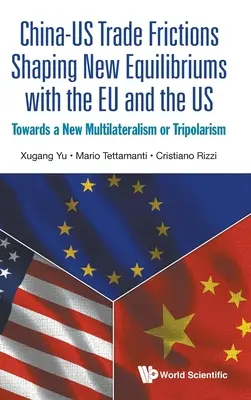 China-Us Trade Frictions Shaping New Equilibriums with the Eu and the Us : Towards a New Multilateralism or Tripolarism (en anglais) - China-Us Trade Frictions Shaping New Equilibriums with the Eu and the Us: Towards a New Multilateralism or Tripolarism