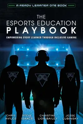 The Esports Education Playbook : Donner du pouvoir à chaque apprenant grâce à des jeux inclusifs - The Esports Education Playbook: Empowering Every Learner Through Inclusive Gaming