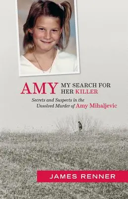 Amy : à la recherche de son meurtrier : Secrets et suspects dans le meurtre non résolu d'Amy Mihaljevic - Amy: My Search for Her Killer: Secrets & Suspects in the Unsolved Murder of Amy Mihaljevic