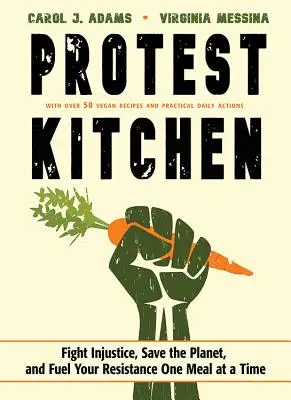 Protest Kitchen : Combattre l'injustice, sauver la planète et alimenter votre résistance un repas à la fois - Protest Kitchen: Fight Injustice, Save the Planet, and Fuel Your Resistance One Meal at a Time