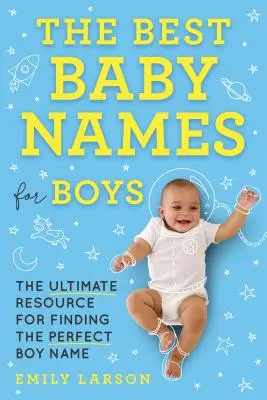 The Best Baby Names for Boys : The Ultimate Resource for Finding the Perfect Boy Name (Les meilleurs noms de bébés pour les garçons : la ressource ultime pour trouver le nom de garçon parfait) - The Best Baby Names for Boys: The Ultimate Resource for Finding the Perfect Boy Name
