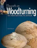 Ellsworth on Woodturning : Comment un maître crée des bols, des pots et des vases - Ellsworth on Woodturning: How a Master Creates Bowls, Pots, and Vessels