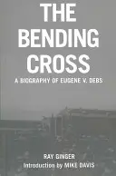 La Croix qui plie : Une biographie d'Eugène Victor Debs - The Bending Cross: A Biography of Eugene Victor Debs