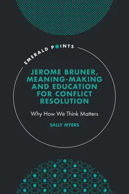 Jerome Bruner, La construction de sens et l'éducation à la résolution des conflits : Pourquoi la façon dont nous pensons est importante - Jerome Bruner, Meaning-Making and Education for Conflict Resolution: Why How We Think Matters