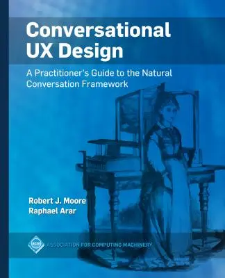 Conversational UX Design : Guide du praticien sur le cadre de la conversation naturelle - Conversational UX Design: A Practitioner's Guide to the Natural Conversation Framework