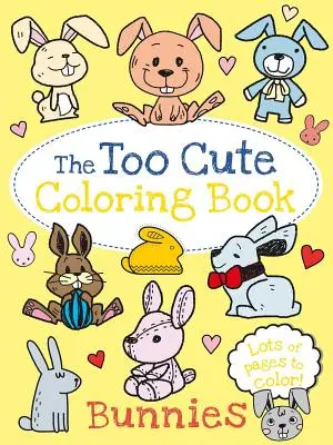 Le livre de coloriage Too Cute : Les lapins - The Too Cute Coloring Book: Bunnies