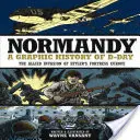 Normandie : Une histoire graphique du jour J : l'invasion alliée de la forteresse d'Hitler en Europe - Normandy: A Graphic History of D-Day: The Allied Invasion of Hitler's Fortress Europe