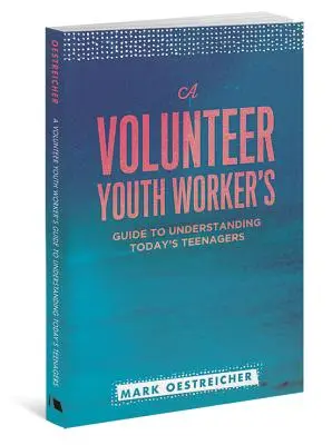 Guide de l'animateur bénévole pour comprendre les adolescents d'aujourd'hui - A Volunteer Youth Worker's Guide to Understanding Today's Teenagers