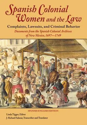 Les femmes coloniales espagnoles et la loi : Plaintes, procès et comportement criminel : Documents des archives coloniales espagnoles du Nouveau-Mexique, 1697-1749 - Spanish Colonial Women and the Law: Complaints, Lawsuits, and Criminal Behavior: Documents from the Spanish Colonial Archives of New Mexico, 1697-1749