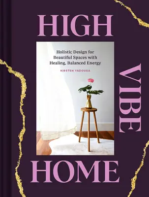 High Vibe Home : Holistic Design for Beautiful Spaces with Healing, Balanced Energy (La maison à haute vibration : design holistique pour de beaux espaces avec une énergie équilibrée et curative) - High Vibe Home: Holistic Design for Beautiful Spaces with Healing, Balanced Energy