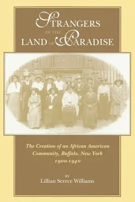 Étrangers au pays du paradis : La création d'une communauté afro-américaine à Buffalo, New York, 1900-1940 - Strangers in the Land of Paradise: The Creation of an African American Community, Buffalo, New York, 1900-1940