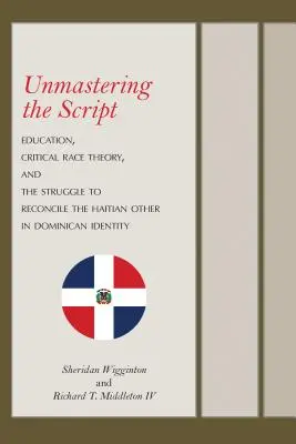 Unmastering the Script : L'éducation, la théorie critique de la race et la lutte pour réconcilier l'autre haïtien dans l'identité dominicaine - Unmastering the Script: Education, Critical Race Theory, and the Struggle to Reconcile the Haitian Other in Dominican Identity