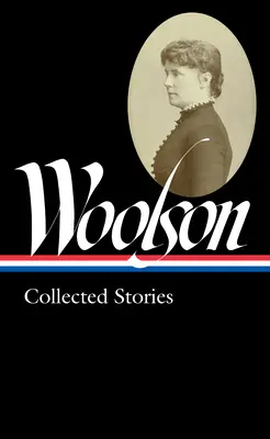 Constance Fenimore Woolson : Recueil d'histoires (Loa #327) - Constance Fenimore Woolson: Collected Stories (Loa #327)