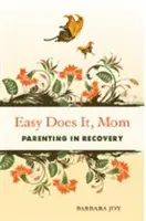 Easy Does It, Mom : L'art d'être parent dans le rétablissement - Easy Does It, Mom: Parenting in Recovery