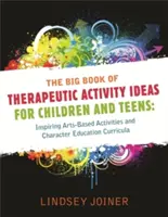 Le grand livre des idées d'activités thérapeutiques pour les enfants et les adolescents : Des activités inspirantes basées sur les arts et des programmes d'éducation au caractère - The Big Book of Therapeutic Activity Ideas for Children and Teens: Inspiring Arts-Based Activities and Character Education Curricula