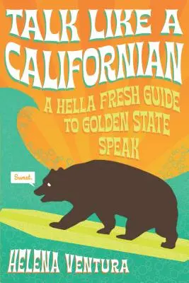 Talk Like a Californian : Un guide très frais pour parler le Golden State - Talk Like a Californian: A Hella Fresh Guide to Golden State Speak