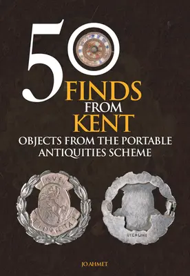 50 trouvailles du Kent : Objets du programme des antiquités portables - 50 Finds from Kent: Objects from the Portable Antiquities Scheme