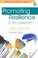 Promouvoir la résilience en classe : Un guide pour développer les compétences émotionnelles et cognitives des élèves - Promoting Resilience in the Classroom: A Guide to Developing Pupils' Emotional and Cognitive Skills