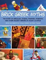 Brick Greek Myths : Les histoires d'Héraclès, d'Athéna, de Pandore, de Poséidon et d'autres héros antiques du mont Olympe - Brick Greek Myths: The Stories of Heracles, Athena, Pandora, Poseidon, and Other Ancient Heroes of Mount Olympus