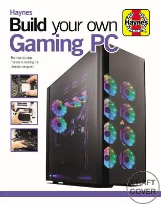 Construisez votre propre PC de jeu : Le manuel pas à pas pour construire l'ordinateur ultime - Build Your Own Gaming PC: The Step-By-Step Manual to Building the Ultimate Computer