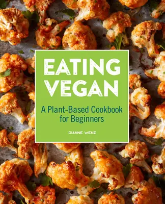 Eating Vegan : Un livre de cuisine à base de plantes pour les débutants - Eating Vegan: A Plant-Based Cookbook for Beginners