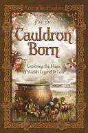 De la naissance du chaudron : explorer la magie des légendes et des traditions galloises - From the Cauldron Born: Exploring the Magic of Welsh Legend & Lore