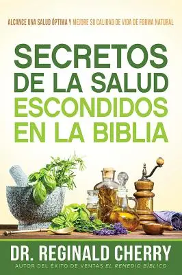 Secretos de la Salud Escondidos En La Biblia / Secrets de santé cachés dans la Bible : Pour une santé optimale et une meilleure qualité de vie de façon naturelle - Secretos de la Salud Escondidos En La Biblia / Hidden Bible Health Secrets: Alcance Una Salud ptima Y Mejore Su Calidad de Vida de Forma Natural