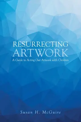 Ressusciter les œuvres d'art : Un guide pour mettre en scène des œuvres d'art avec des enfants - Resurrecting Artwork: A Guide to Acting Out Artwork with Children
