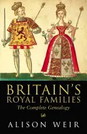 Les familles royales de Grande-Bretagne - La généalogie complète - Britain's Royal Families - The Complete Genealogy